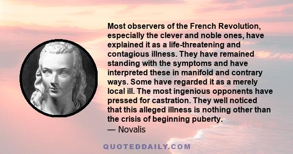 Most observers of the French Revolution, especially the clever and noble ones, have explained it as a life-threatening and contagious illness. They have remained standing with the symptoms and have interpreted these in