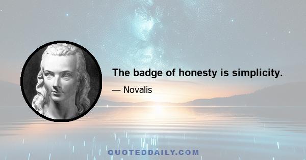 The badge of honesty is simplicity.