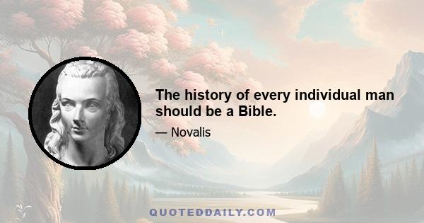 The history of every individual man should be a Bible.