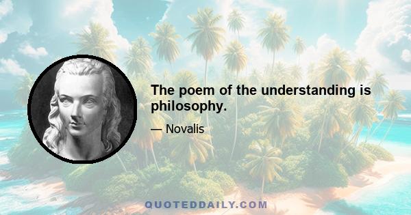 The poem of the understanding is philosophy.