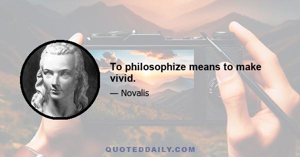 To philosophize means to make vivid.