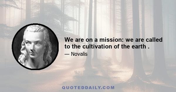 We are on a mission: we are called to the cultivation of the earth .