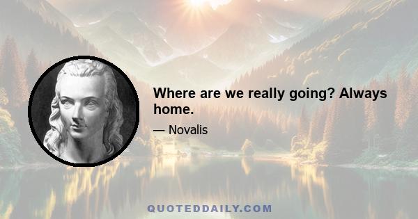 Where are we really going? Always home.