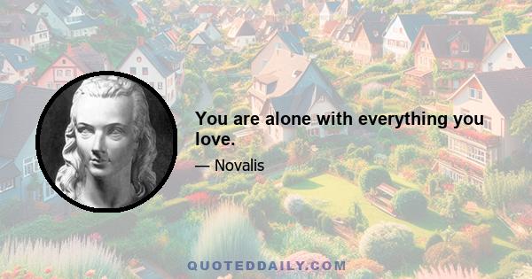 You are alone with everything you love.