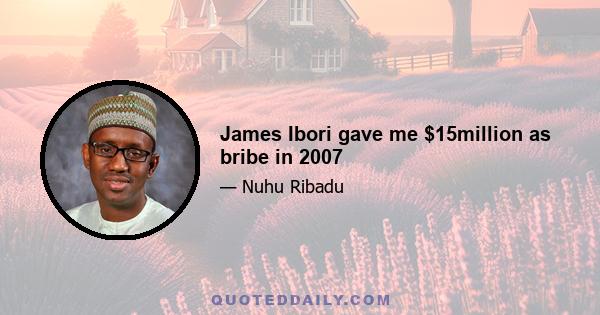 James Ibori gave me $15million as bribe in 2007