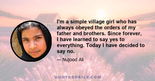 I'm a simple village girl who has always obeyed the orders of my father and brothers. Since forever, I have learned to say yes to everything. Today I have decided to say no.