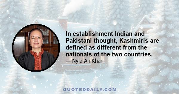 In establishment Indian and Pakistani thought, Kashmiris are defined as different from the nationals of the two countries.