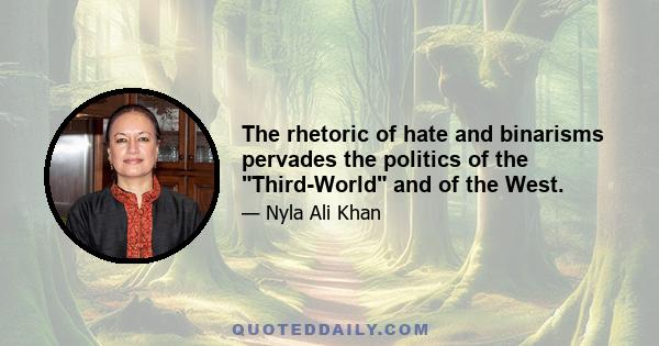 The rhetoric of hate and binarisms pervades the politics of the Third-World and of the West.