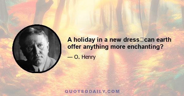 A holiday in a new dresscan earth offer anything more enchanting?