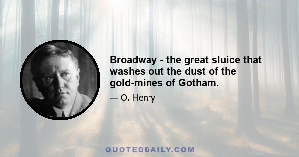 Broadway - the great sluice that washes out the dust of the gold-mines of Gotham.