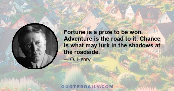 Fortune is a prize to be won. Adventure is the road to it. Chance is what may lurk in the shadows at the roadside.