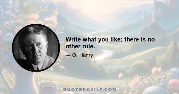 Write what you like; there is no other rule.