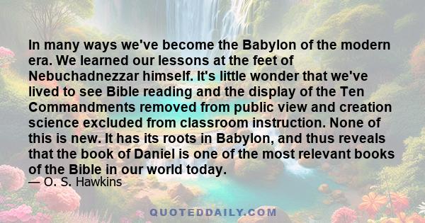 In many ways we've become the Babylon of the modern era. We learned our lessons at the feet of Nebuchadnezzar himself. It's little wonder that we've lived to see Bible reading and the display of the Ten Commandments