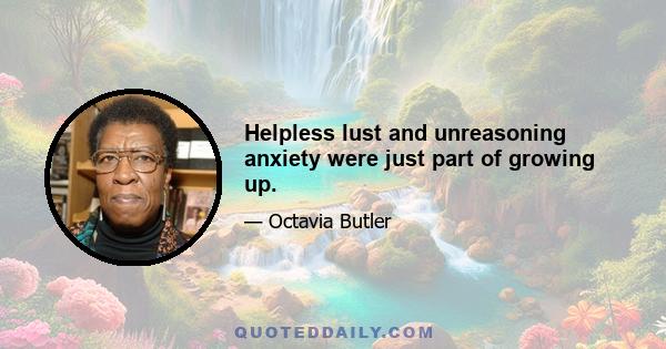 Helpless lust and unreasoning anxiety were just part of growing up.