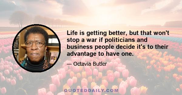 Life is getting better, but that won't stop a war if politicians and business people decide it's to their advantage to have one.