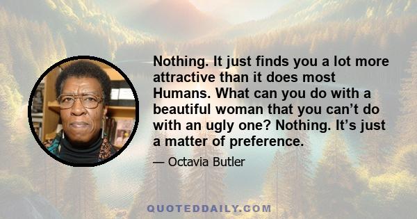 Nothing. It just finds you a lot more attractive than it does most Humans. What can you do with a beautiful woman that you can’t do with an ugly one? Nothing. It’s just a matter of preference.