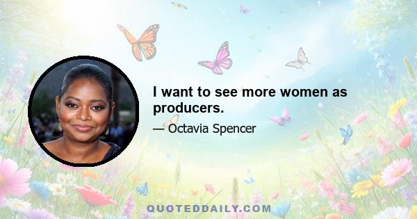 I want to see more women as producers.