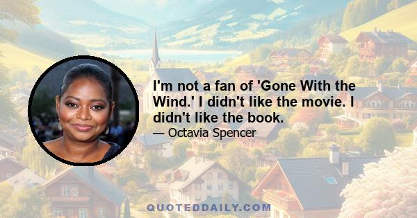 I'm not a fan of 'Gone With the Wind.' I didn't like the movie. I didn't like the book.