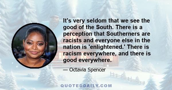 It's very seldom that we see the good of the South. There is a perception that Southerners are racists and everyone else in the nation is 'enlightened.' There is racism everywhere, and there is good everywhere.