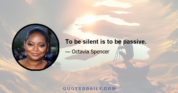 To be silent is to be passive.