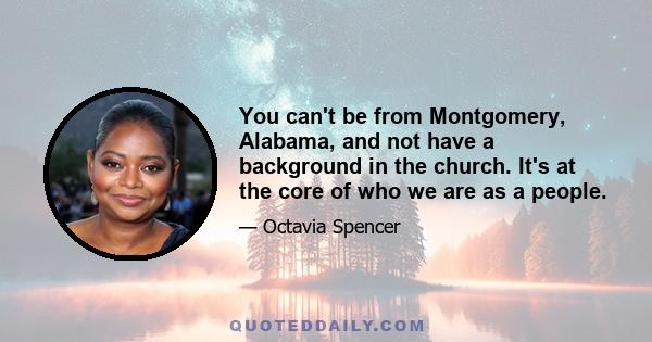 You can't be from Montgomery, Alabama, and not have a background in the church. It's at the core of who we are as a people.