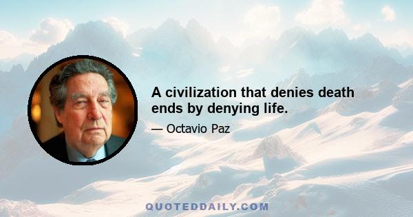 A civilization that denies death ends by denying life.