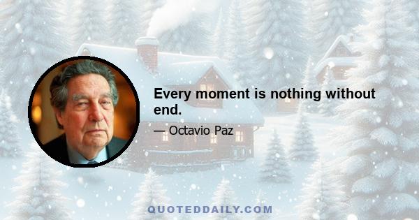 Every moment is nothing without end.