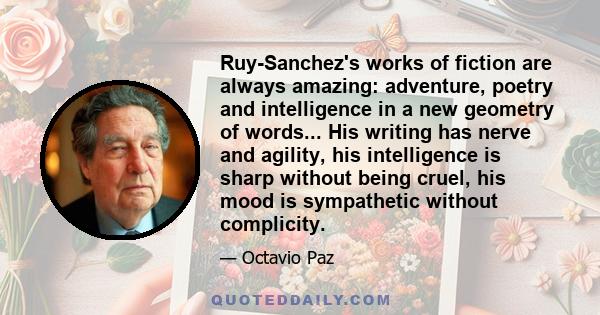 Ruy-Sanchez's works of fiction are always amazing: adventure, poetry and intelligence in a new geometry of words... His writing has nerve and agility, his intelligence is sharp without being cruel, his mood is