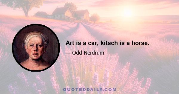 Art is a car, kitsch is a horse.