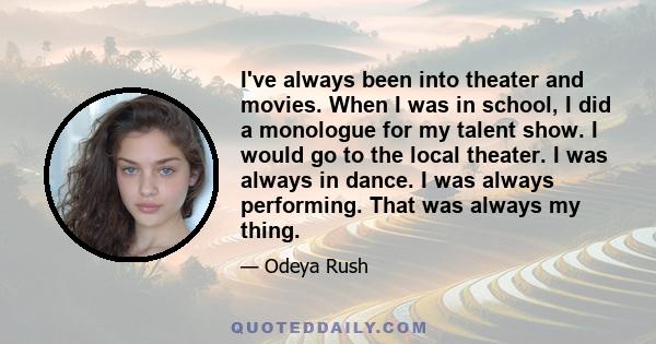 I've always been into theater and movies. When I was in school, I did a monologue for my talent show. I would go to the local theater. I was always in dance. I was always performing. That was always my thing.