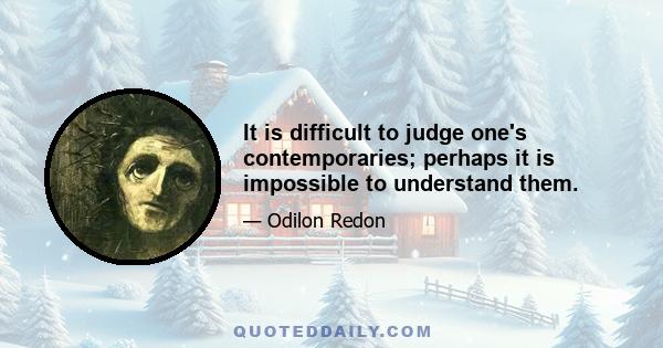 It is difficult to judge one's contemporaries; perhaps it is impossible to understand them.