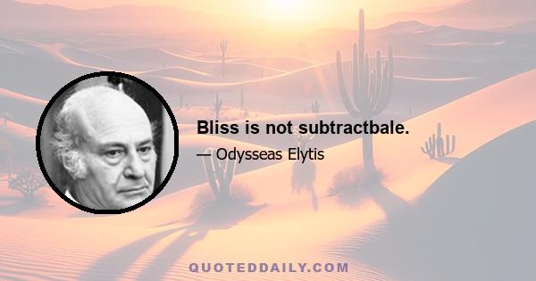 Bliss is not subtractbale.