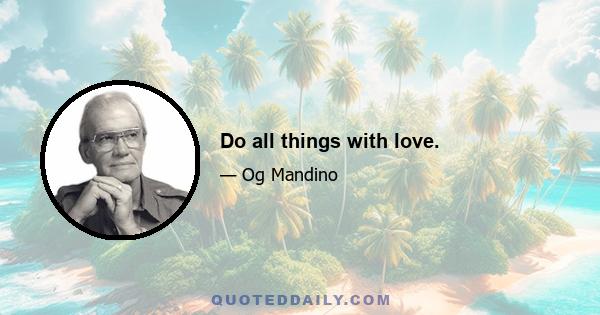 Do all things with love.