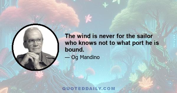 The wind is never for the sailor who knows not to what port he is bound.