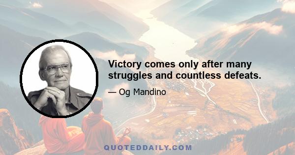 Victory comes only after many struggles and countless defeats.