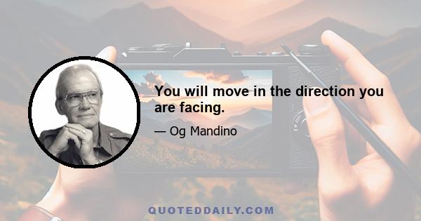 You will move in the direction you are facing.