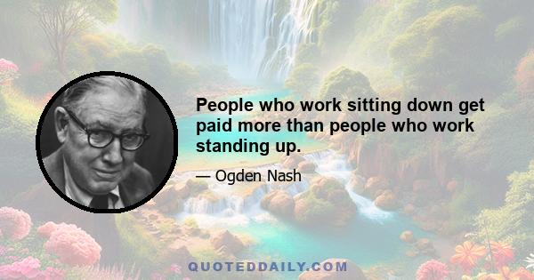 People who work sitting down get paid more than people who work standing up.