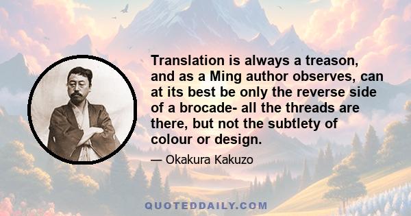 Translation is always a treason, and as a Ming author observes, can at its best be only the reverse side of a brocade- all the threads are there, but not the subtlety of colour or design.