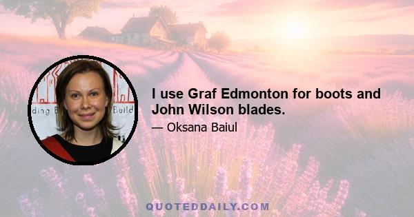 I use Graf Edmonton for boots and John Wilson blades.