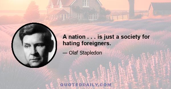 A nation . . . is just a society for hating foreigners.