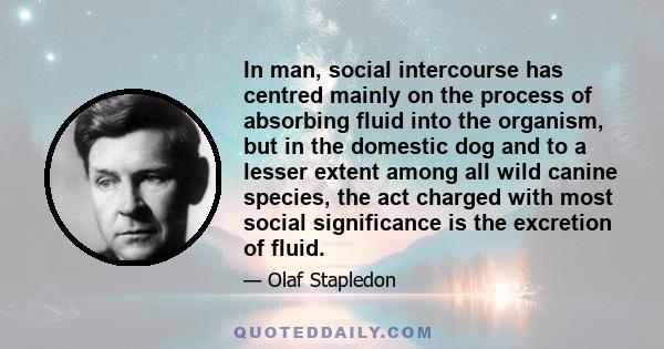 In man, social intercourse has centred mainly on the process of absorbing fluid into the organism, but in the domestic dog and to a lesser extent among all wild canine species, the act charged with most social