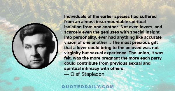 Individuals of the earlier species had suffered from an almost insurmountable spiritual isolation from one another. Not even lovers, and scarcely even the geniuses with special insight into personality, ever had