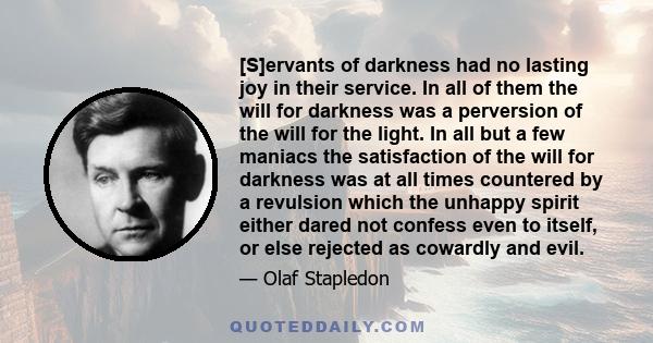 [S]ervants of darkness had no lasting joy in their service. In all of them the will for darkness was a perversion of the will for the light. In all but a few maniacs the satisfaction of the will for darkness was at all