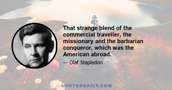 That strange blend of the commercial traveller, the missionary and the barbarian conqueror, which was the American abroad.