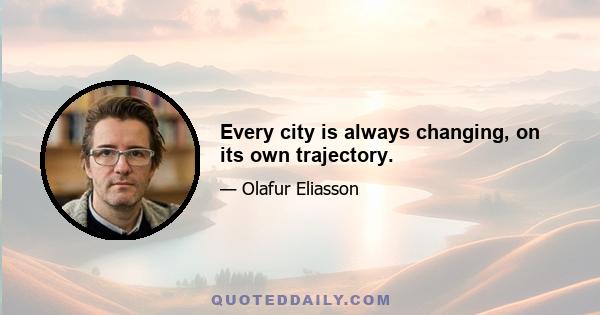 Every city is always changing, on its own trajectory.