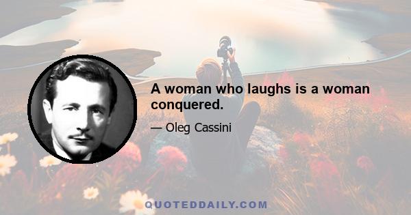 A woman who laughs is a woman conquered.