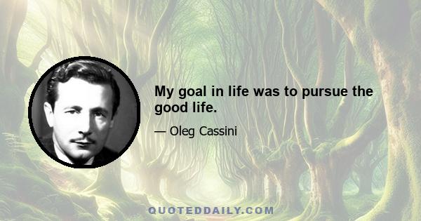 My goal in life was to pursue the good life.