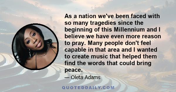 As a nation we've been faced with so many tragedies since the beginning of this Millennium and I believe we have even more reason to pray. Many people don't feel capable in that area and I wanted to create music that