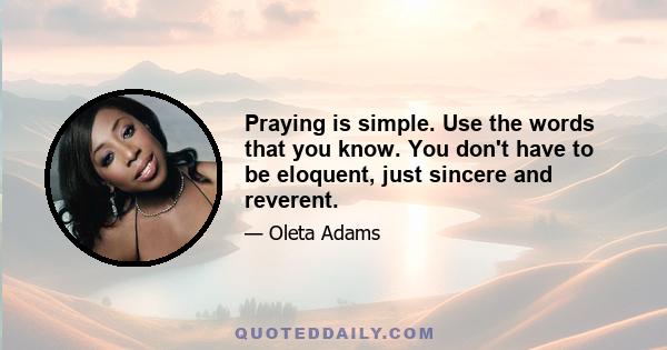 Praying is simple. Use the words that you know. You don't have to be eloquent, just sincere and reverent.