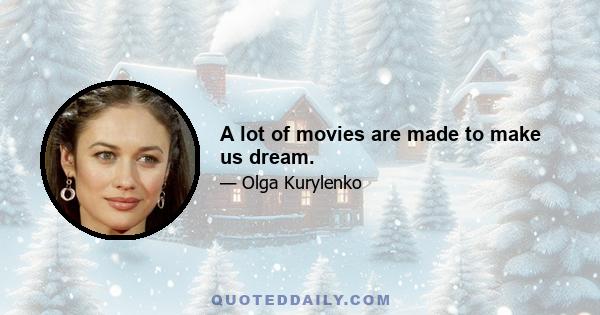 A lot of movies are made to make us dream.